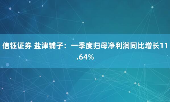 信钰证券 盐津铺子：一季度归母净利润同比增长11.64%