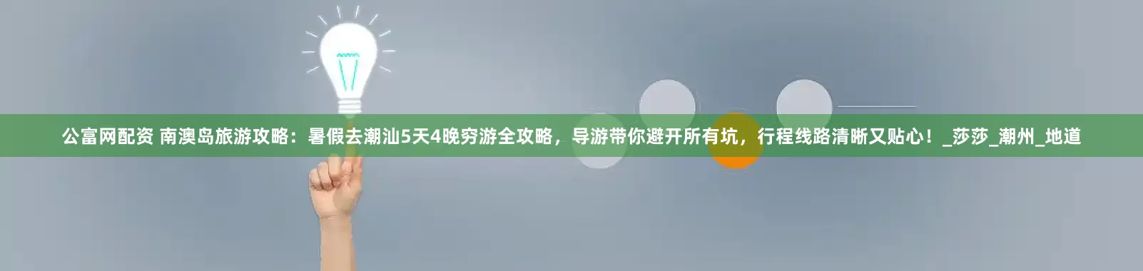 公富网配资 南澳岛旅游攻略：暑假去潮汕5天4晚穷游全攻略，导游带你避开所有坑，行程线路清晰又贴心！_莎莎_潮州_地道